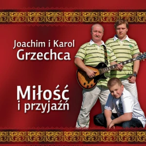 Joachim i Karol Grzechca -  Miłość i przyjaźń