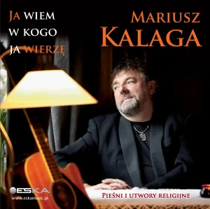 Mariusz Kalaga - Ja wiem w kogo ja wierzę