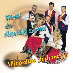 Mirosław Jędrowski - Wróć do śląskiej ziemi